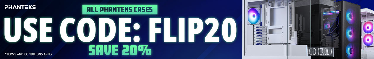 20% Off Phanteks Cases - USE CODE: FLIP20